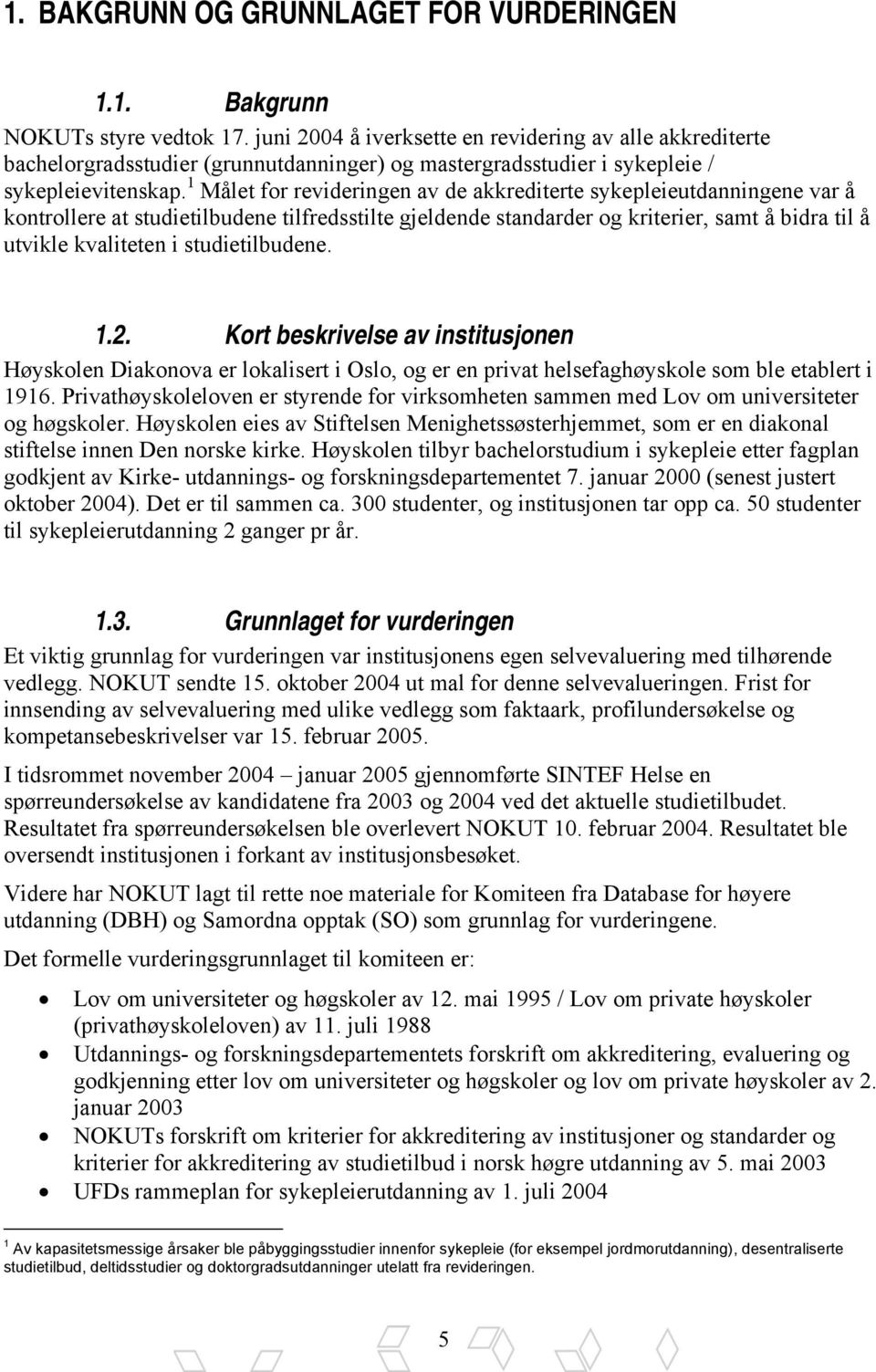 1 Målet for revideringen av de akkrediterte sykepleieutdanningene var å kontrollere at studietilbudene tilfredsstilte gjeldende standarder og kriterier, samt å bidra til å utvikle kvaliteten i