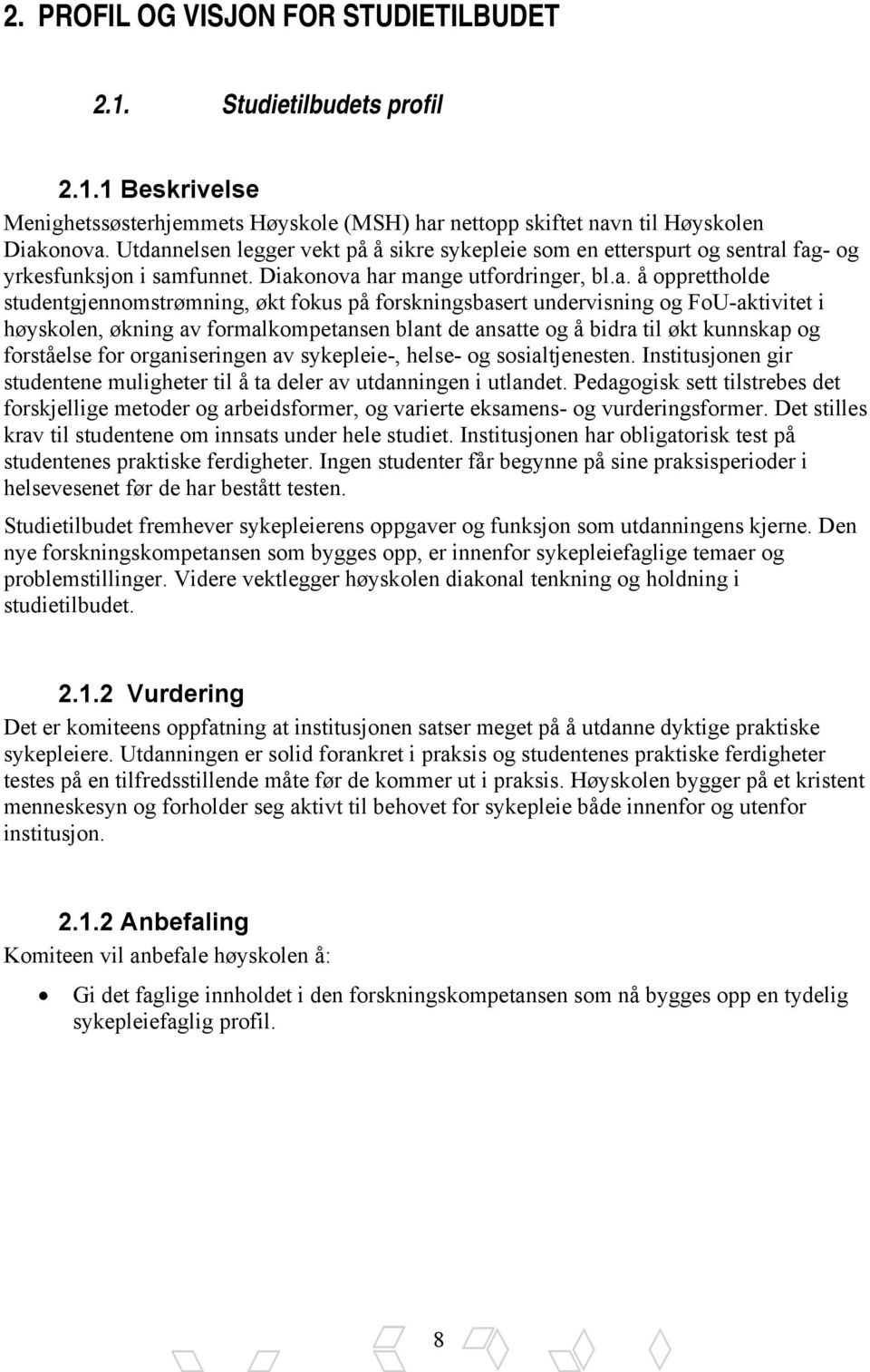 på forskningsbasert undervisning og FoU-aktivitet i høyskolen, økning av formalkompetansen blant de ansatte og å bidra til økt kunnskap og forståelse for organiseringen av sykepleie-, helse- og