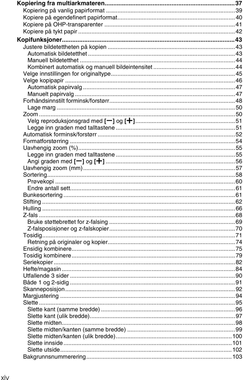 ..45 Velge kopipapir...46 Automatisk papirvalg...47 Manuelt papirvalg...47 Forhåndsinnstilt forminsk/forstørr...48 Lage marg...50 Zoom...50 Velg reproduksjonsgrad med [o] og [n].