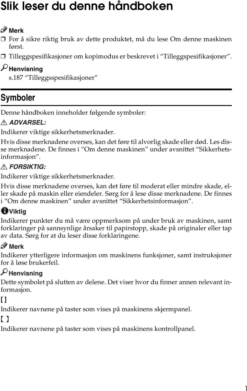 Hvis disse merknadene overses, kan det føre til alvorlig skade eller død. Les disse merknadene. De finnes i Om denne maskinen under avsnittet Sikkerhetsinformasjon.