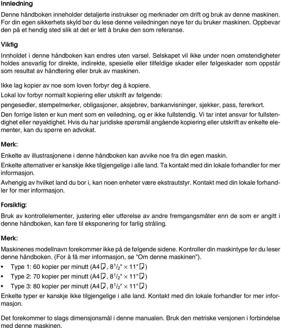 Selskapet vil ikke under noen omstendigheter holdes ansvarlig for direkte, indirekte, spesielle eller tilfeldige skader eller følgeskader som oppstår som resultat av håndtering eller bruk av maskinen.