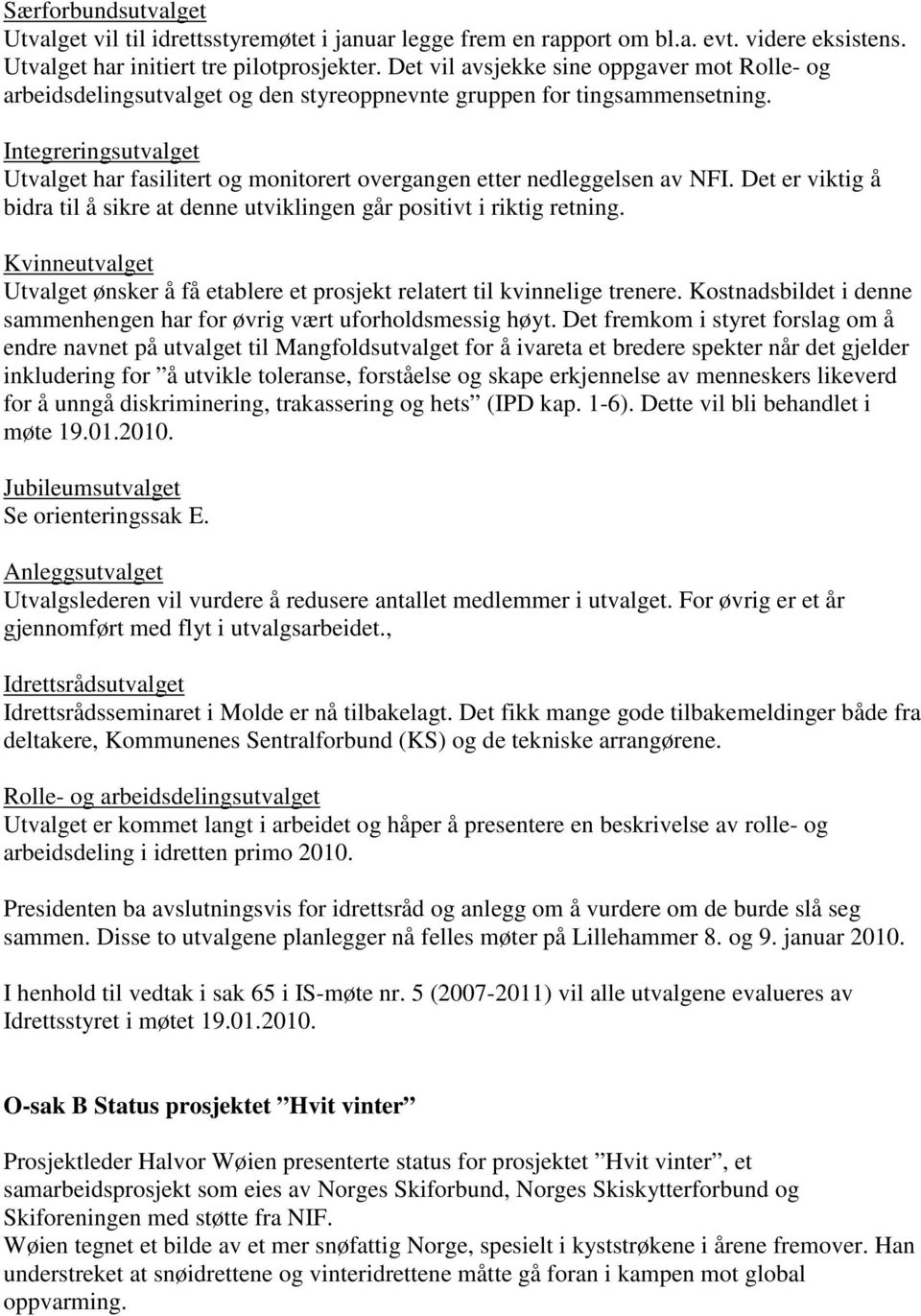 Integreringsutvalget Utvalget har fasilitert og monitorert overgangen etter nedleggelsen av NFI. Det er viktig å bidra til å sikre at denne utviklingen går positivt i riktig retning.