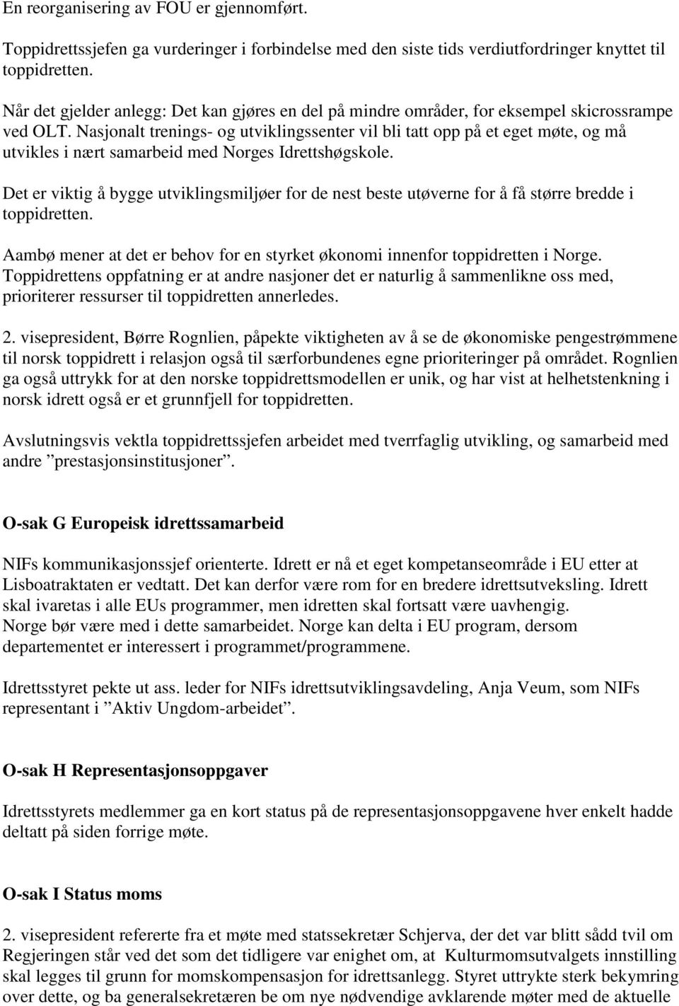 Nasjonalt trenings- og utviklingssenter vil bli tatt opp på et eget møte, og må utvikles i nært samarbeid med Norges Idrettshøgskole.