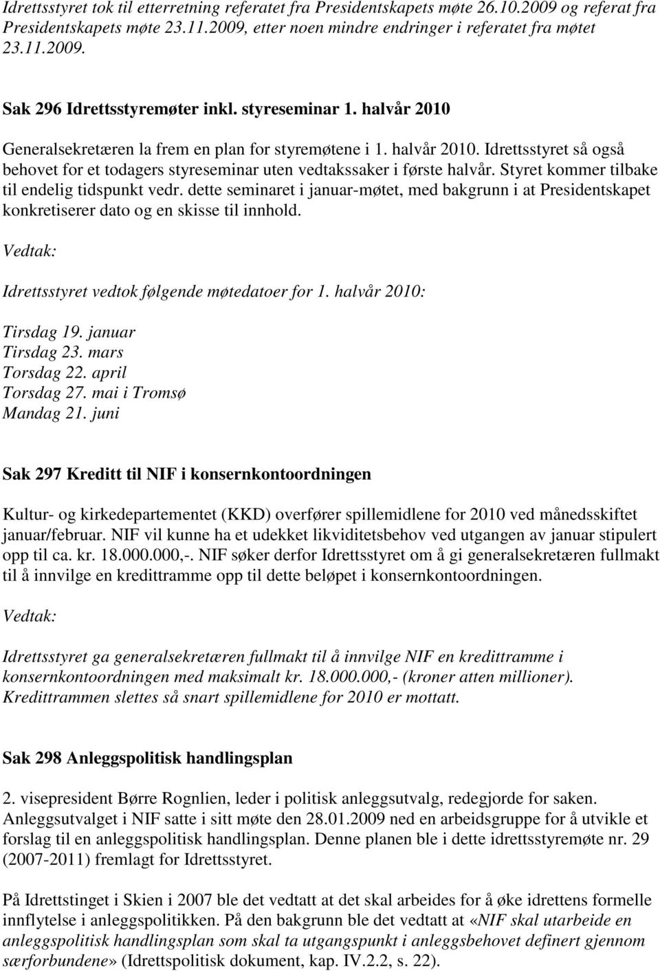 Styret kommer tilbake til endelig tidspunkt vedr. dette seminaret i januar-møtet, med bakgrunn i at Presidentskapet konkretiserer dato og en skisse til innhold.