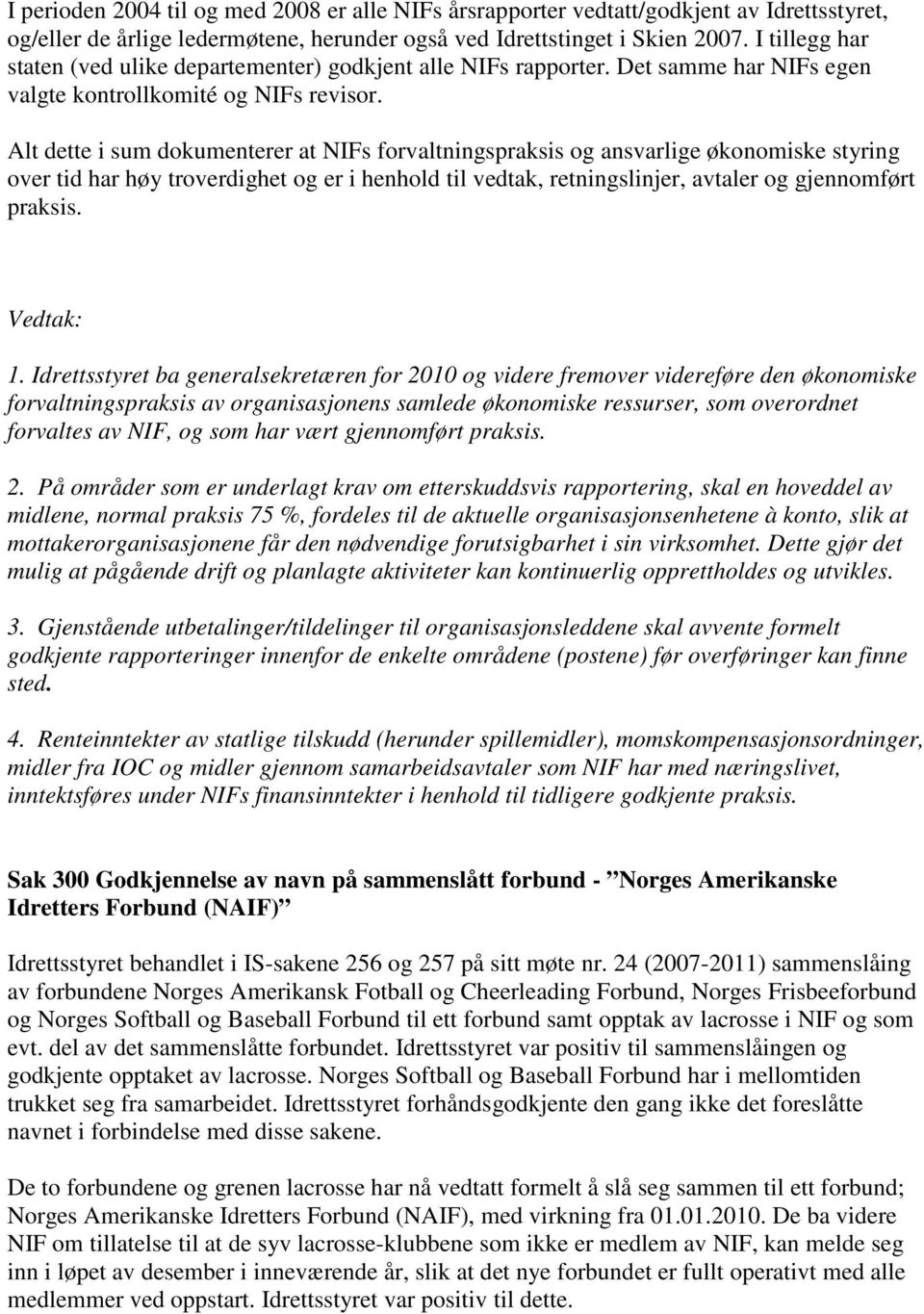 Alt dette i sum dokumenterer at NIFs forvaltningspraksis og ansvarlige økonomiske styring over tid har høy troverdighet og er i henhold til vedtak, retningslinjer, avtaler og gjennomført praksis. 1.