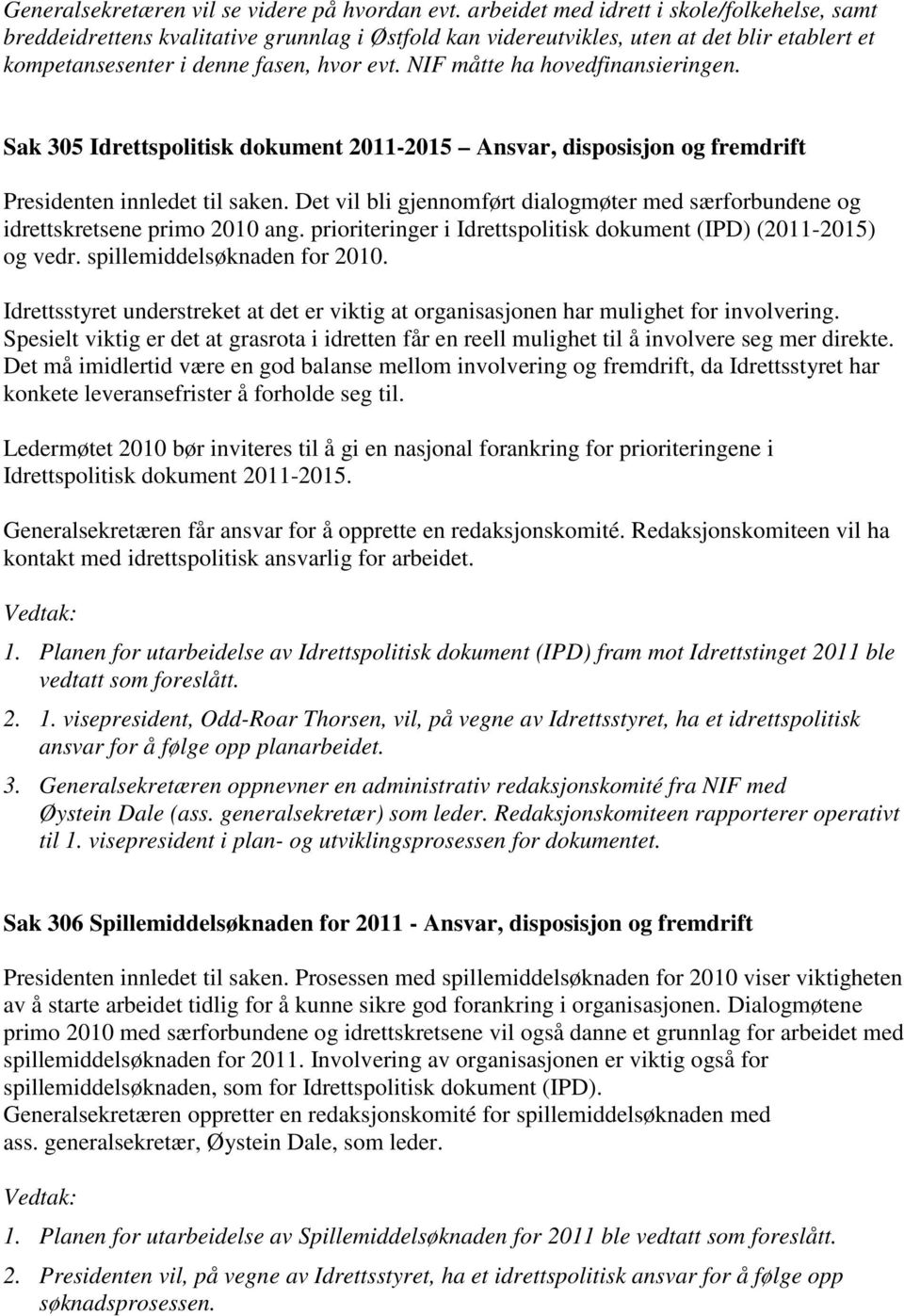 NIF måtte ha hovedfinansieringen. Sak 305 Idrettspolitisk dokument 2011-2015 Ansvar, disposisjon og fremdrift Presidenten innledet til saken.