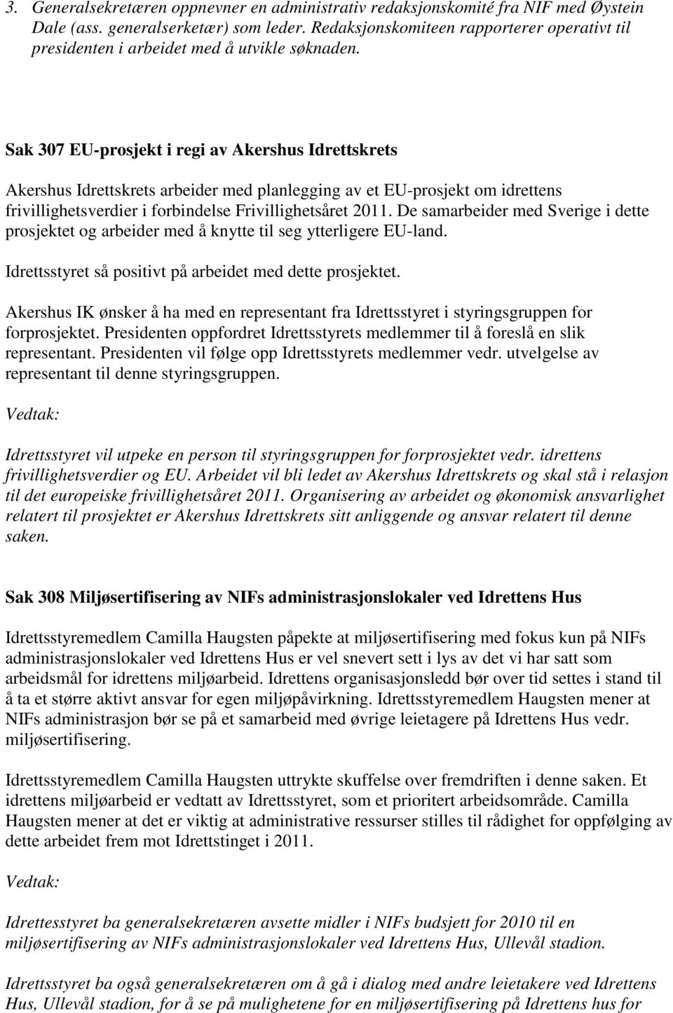 Sak 307 EU-prosjekt i regi av Akershus Idrettskrets Akershus Idrettskrets arbeider med planlegging av et EU-prosjekt om idrettens frivillighetsverdier i forbindelse Frivillighetsåret 2011.