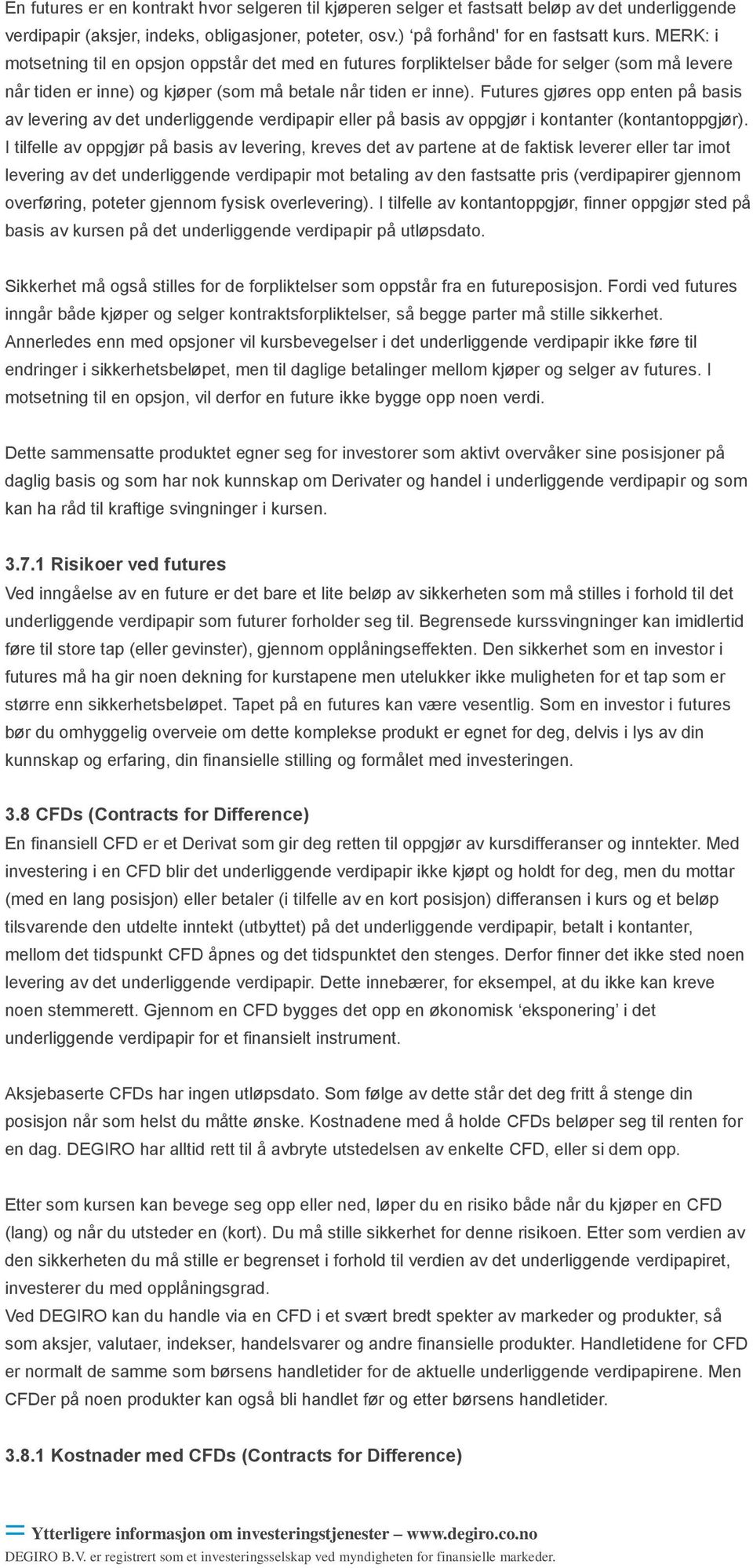 Futures gjøres opp enten på basis av levering av det underliggende verdipapir eller på basis av oppgjør i kontanter (kontantoppgjør).