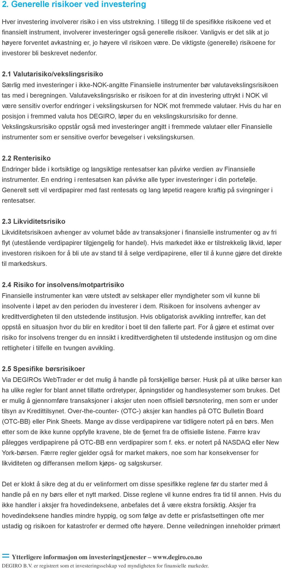 Vanligvis er det slik at jo høyere forventet avkastning er, jo høyere vil risikoen være. De viktigste (generelle) risikoene for investorer bli beskrevet nedenfor. 2.