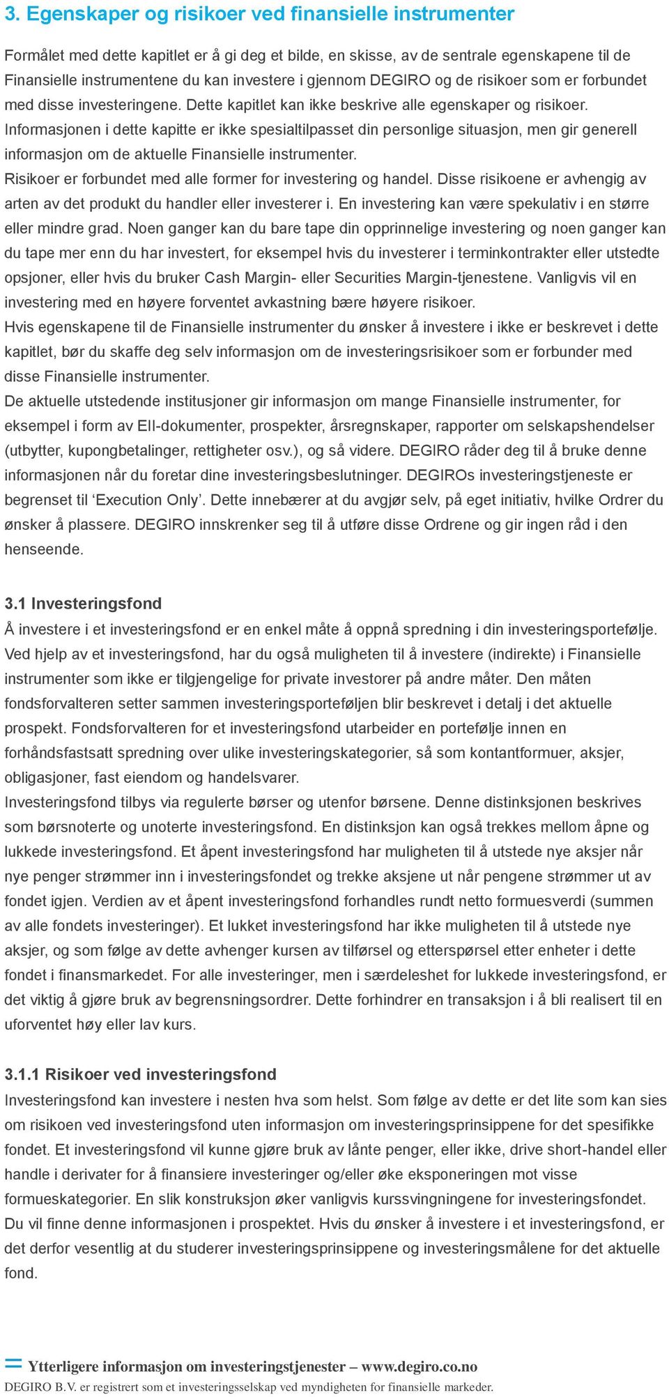 Informasjonen i dette kapitte er ikke spesialtilpasset din personlige situasjon, men gir generell informasjon om de aktuelle Finansielle instrumenter.