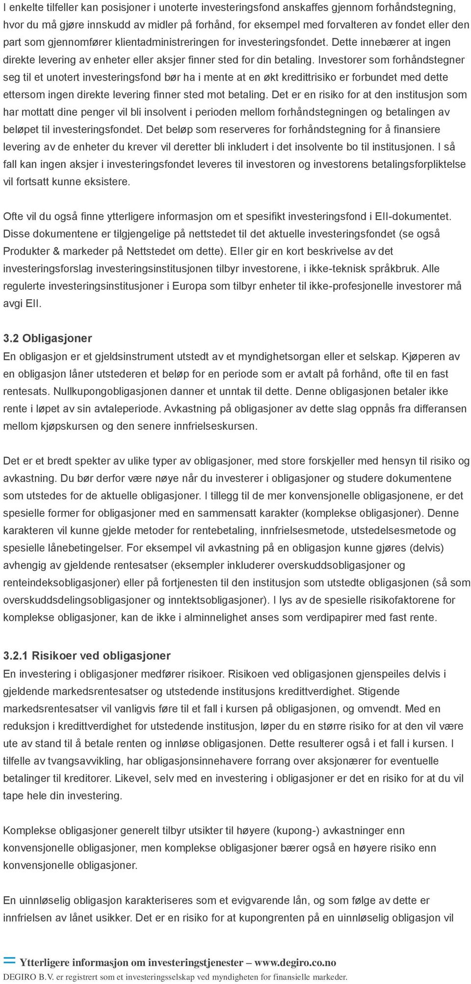 Investorer som forhåndstegner seg til et unotert investeringsfond bør ha i mente at en økt kredittrisiko er forbundet med dette ettersom ingen direkte levering finner sted mot betaling.