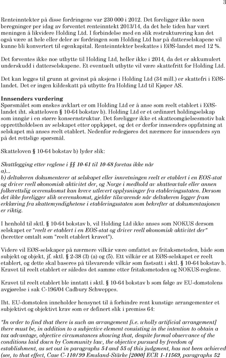 Renteinntekter beskattes i EØS-landet med 12 %. Det forventes ikke noe utbytte til Holding Ltd, heller ikke i 2014, da det er akkumulert underskudd i datterselskapene.