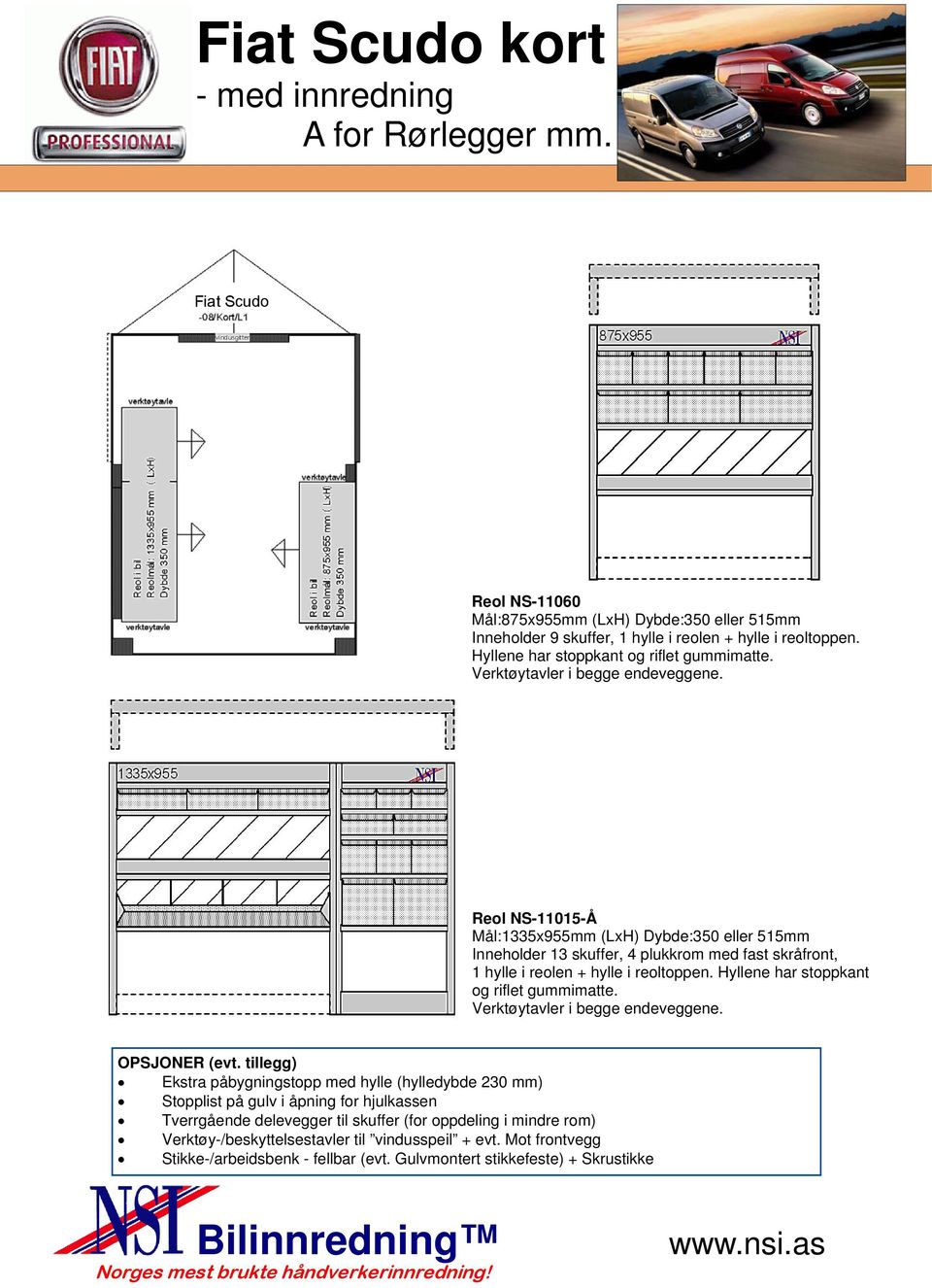 Reol NS-11015-Å Mål:1335x955mm (LxH) Dybde:350 eller 515mm Inneholder 13 skuffer, 4