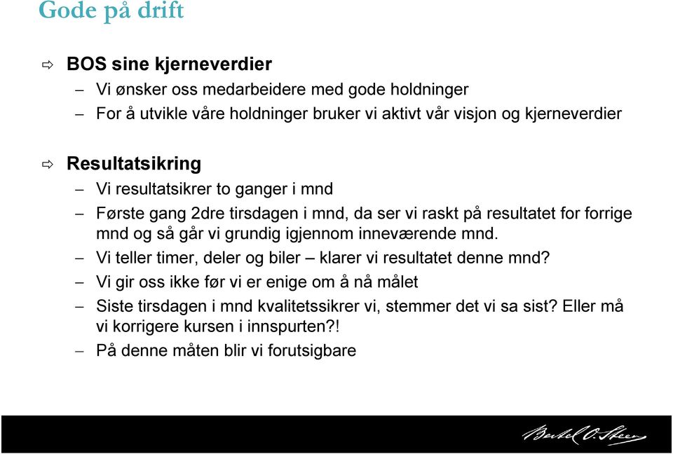 så går vi grundig igjennom inneværende mnd. Vi teller timer, deler og biler klarer vi resultatet denne mnd?