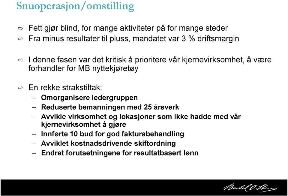 strakstiltak; Omorganisere ledergruppen Reduserte bemanningen med 25 årsverk Avvikle virksomhet og lokasjoner som ikke hadde med vår