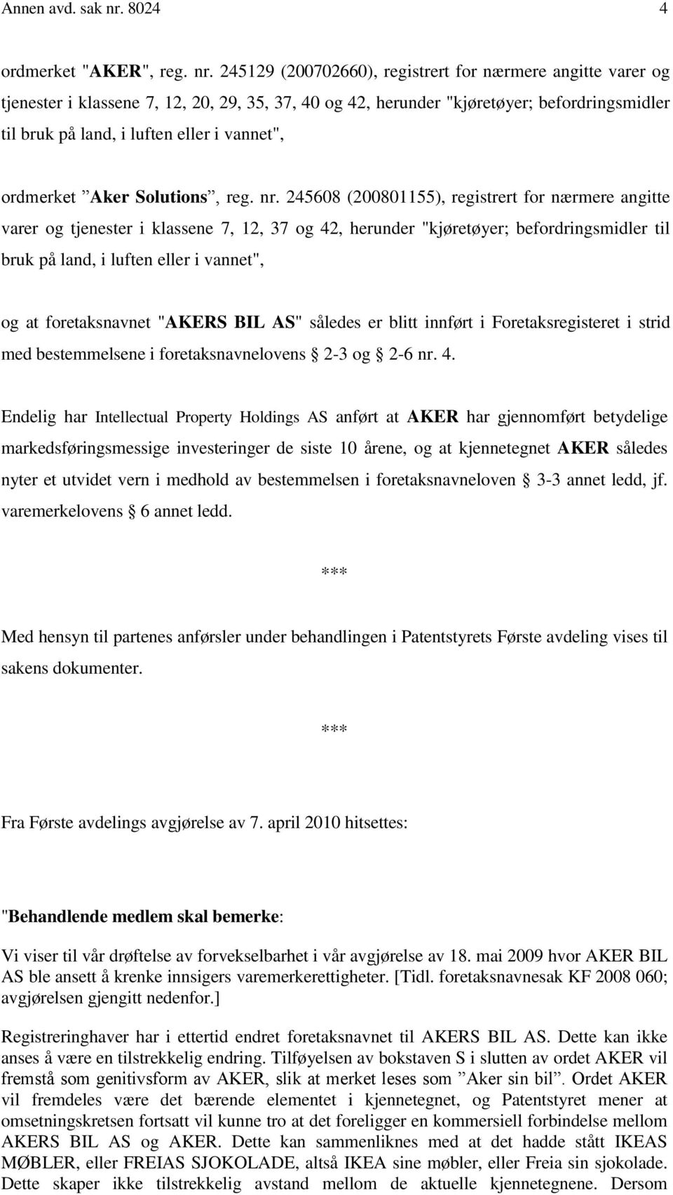 245129 (200702660), registrert for nærmere angitte varer og tjenester i klassene 7, 12, 20, 29, 35, 37, 40 og 42, herunder "kjøretøyer; befordringsmidler til bruk på land, i luften eller i vannet",