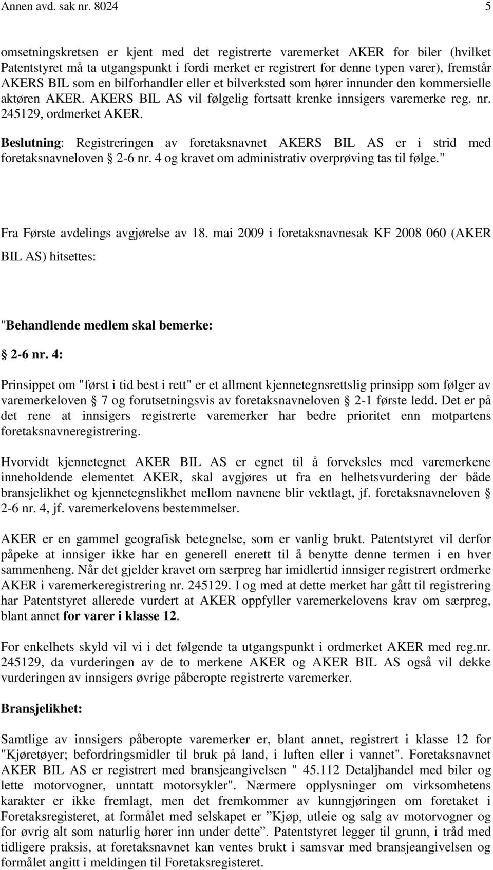 bilforhandler eller et bilverksted som hører innunder den kommersielle aktøren AKER. AKERS BIL AS vil følgelig fortsatt krenke innsigers varemerke reg. nr. 245129, ordmerket AKER.