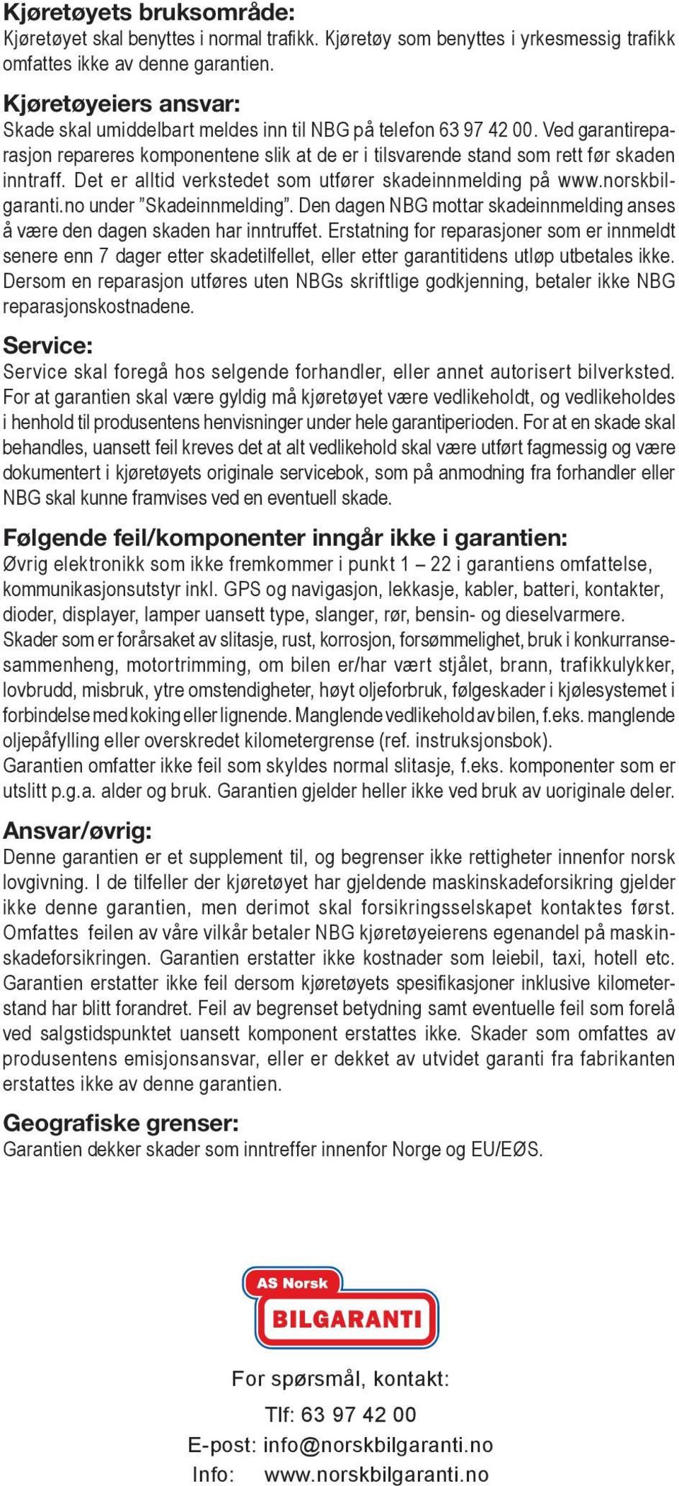 Det er alltid verkstedet som utfører skadeinnmelding på www.norskbilgaranti.no under Skadeinnmelding. Den dagen NBG mottar skadeinnmelding anses å være den dagen skaden har inntruffet.