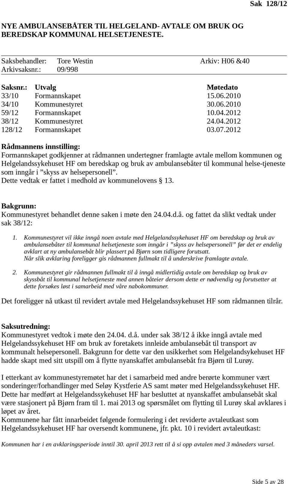 2012 Rådmannens innstilling: Formannskapet godkjenner at rådmannen undertegner framlagte avtale mellom kommunen og Helgelandssykehuset HF om beredskap og bruk av ambulansebåter til kommunal