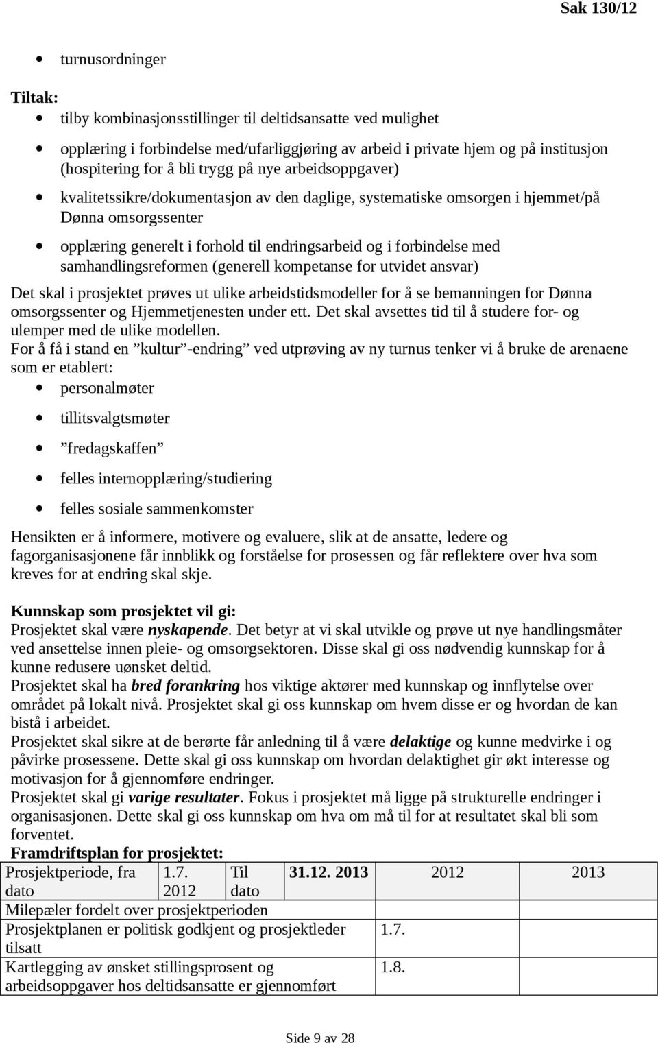 forbindelse med samhandlingsreformen (generell kompetanse for utvidet ansvar) Det skal i prosjektet prøves ut ulike arbeidstidsmodeller for å se bemanningen for Dønna omsorgssenter og Hjemmetjenesten