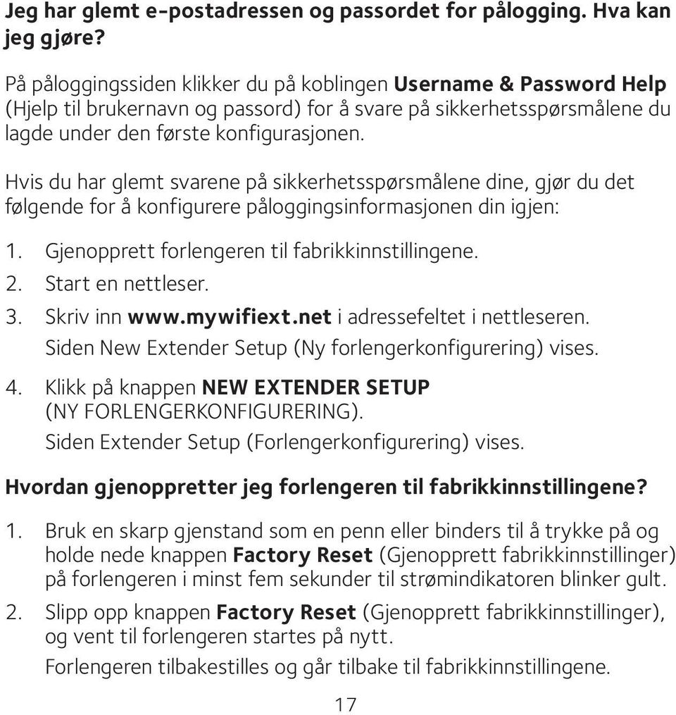 Hvis du har glemt svarene på sikkerhetsspørsmålene dine, gjør du det følgende for å konfigurere påloggingsinformasjonen din igjen: 1. Gjenopprett forlengeren til fabrikkinnstillingene. 2.