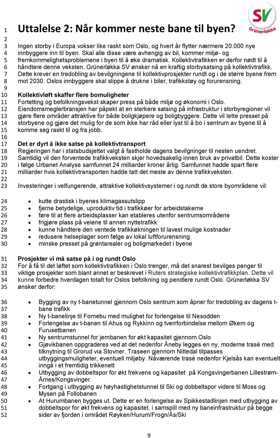 Grünerløkka SV ønsker nå en kraftig storbysatsing på kollektivtrafikk. Dette krever en tredobling av bevilgningene til kollektivprosjekter rundt og i de større byene frem mot 00.