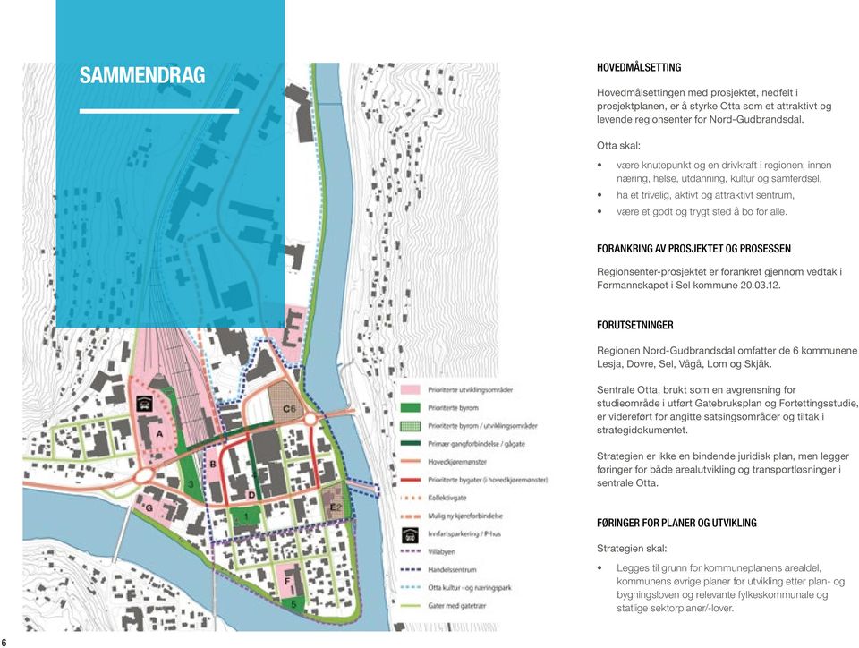 FORANKRING AV PROSJEKTET OG PROSESSEN Regionsenter-prosjektet er forankret gjennom vedtak i Formannskapet i Sel kommune 20.03.12.