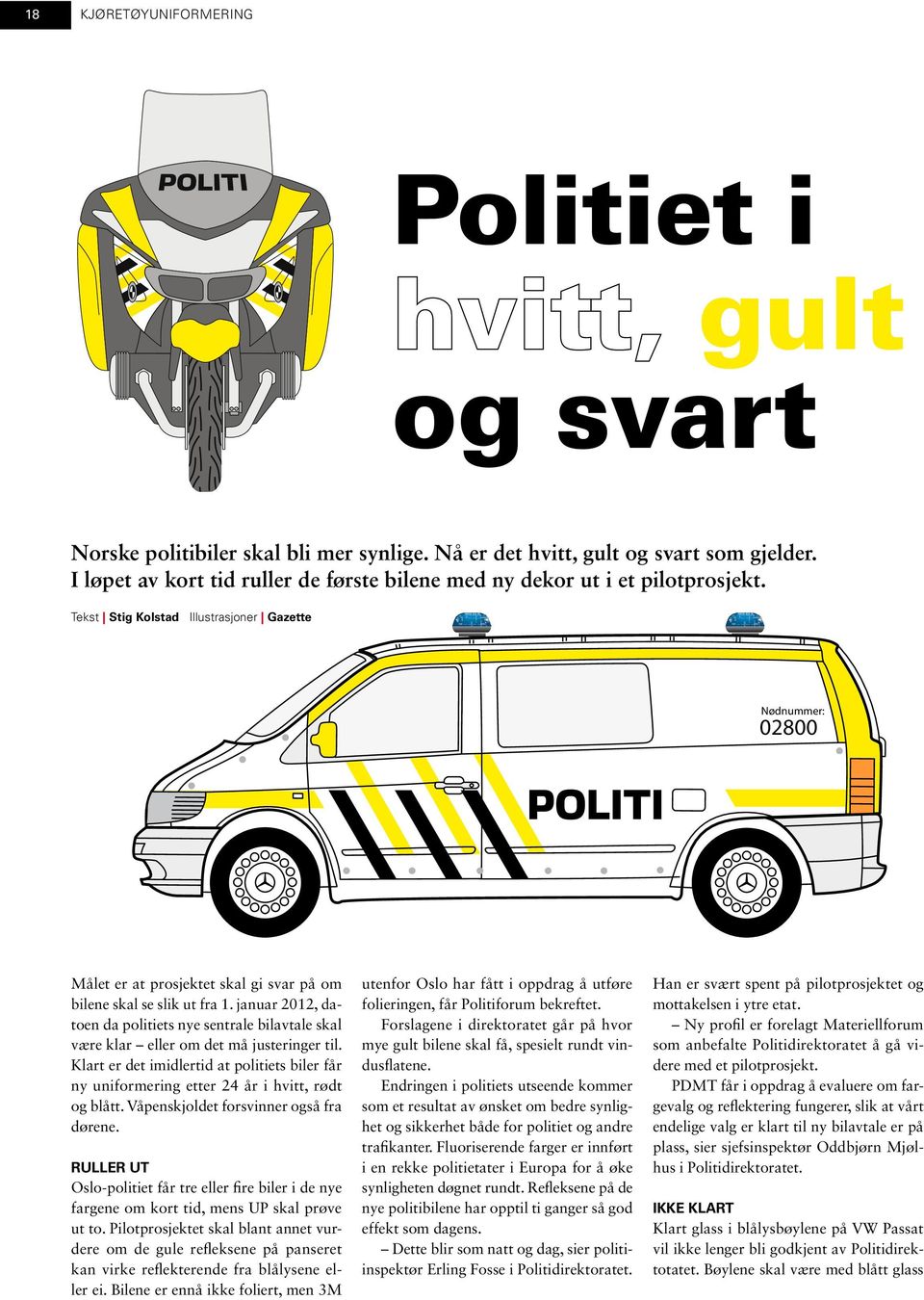 Tekst Stig Kolstad Illustrasjoner Gazette Nødnummer: 02800 Målet er at prosjektet skal gi svar på om bilene skal se slik ut fra 1.