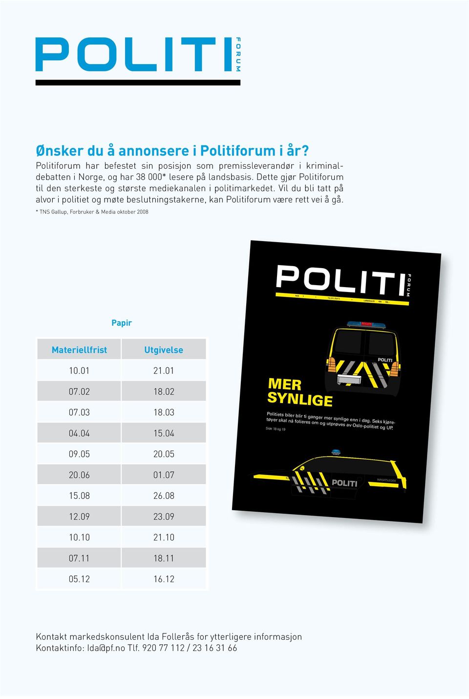 * TNS Gallup, Forbruker & Media oktober 2008 NR 1 13.01.2011 LØSSALG KR 55,- Papir Materiellfrist Utgivelse 10.01 21.01 07.02 18.02 07.03 18.03 04.04 15.04 09.05 20.05 20.06 01.07 15.08 26.08 12.