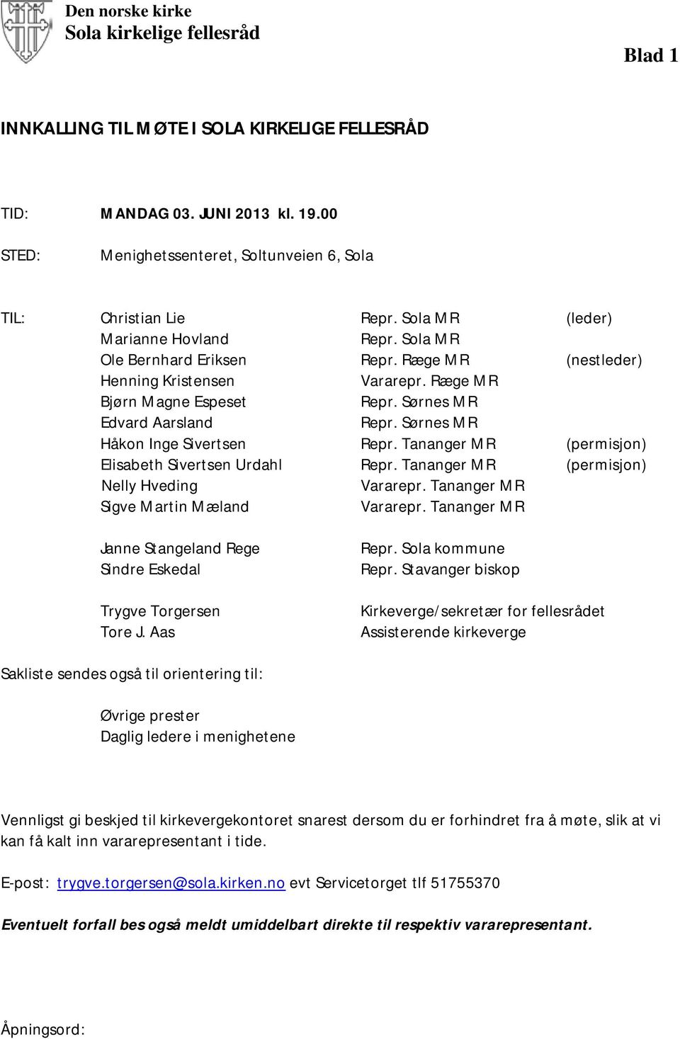 Ræge MR Bjørn Magne Espeset Repr. Sørnes MR Edvard Aarsland Repr. Sørnes MR Håkon Inge Sivertsen Repr. Tananger MR (permisjon) Elisabeth Sivertsen Urdahl Repr.