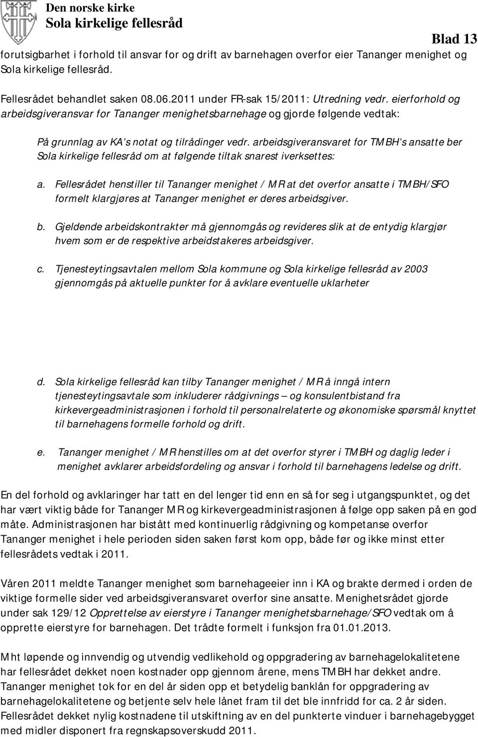 eierforhold og arbeidsgiveransvar for Tananger menighetsbarnehage og gjorde følgende vedtak: På grunnlag av KA s notat og tilrådinger vedr.