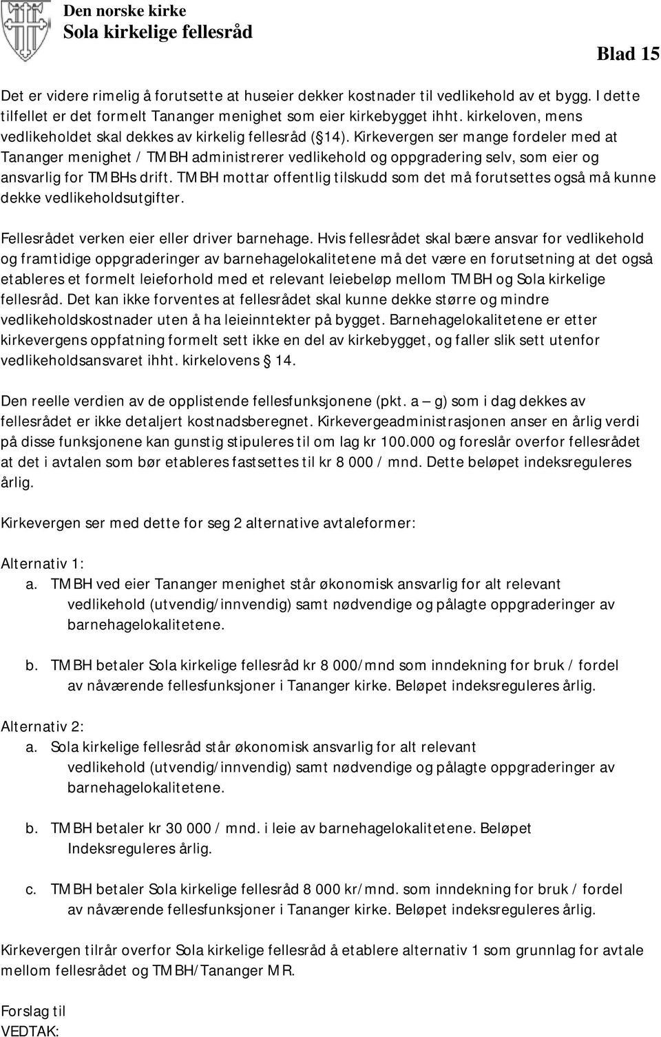 Kirkevergen ser mange fordeler med at Tananger menighet / TMBH administrerer vedlikehold og oppgradering selv, som eier og ansvarlig for TMBHs drift.