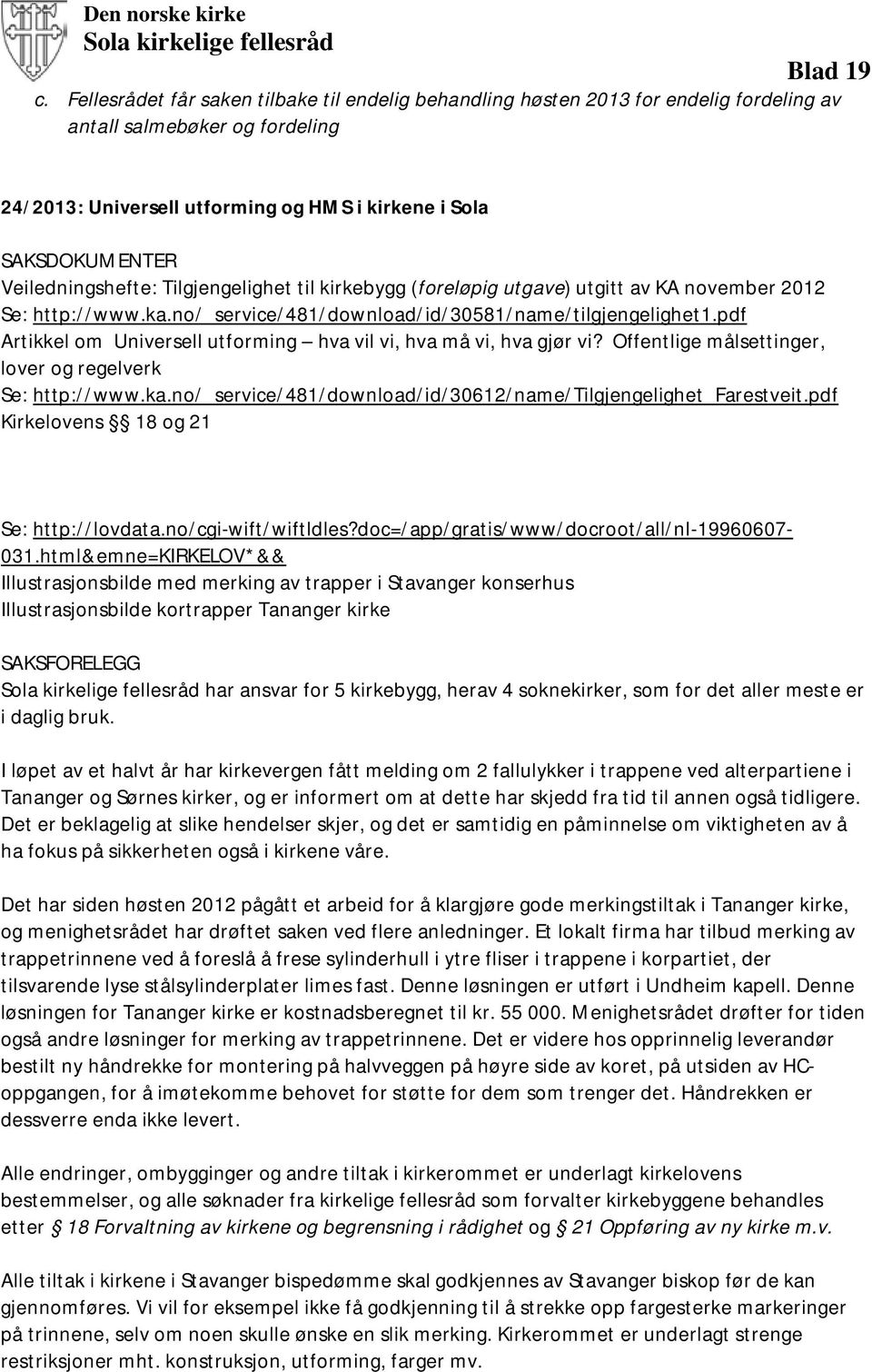 Veiledningshefte: Tilgjengelighet til kirkebygg (foreløpig utgave) utgitt av KA november 2012 Se: http://www.ka.no/_service/481/download/id/30581/name/tilgjengelighet1.