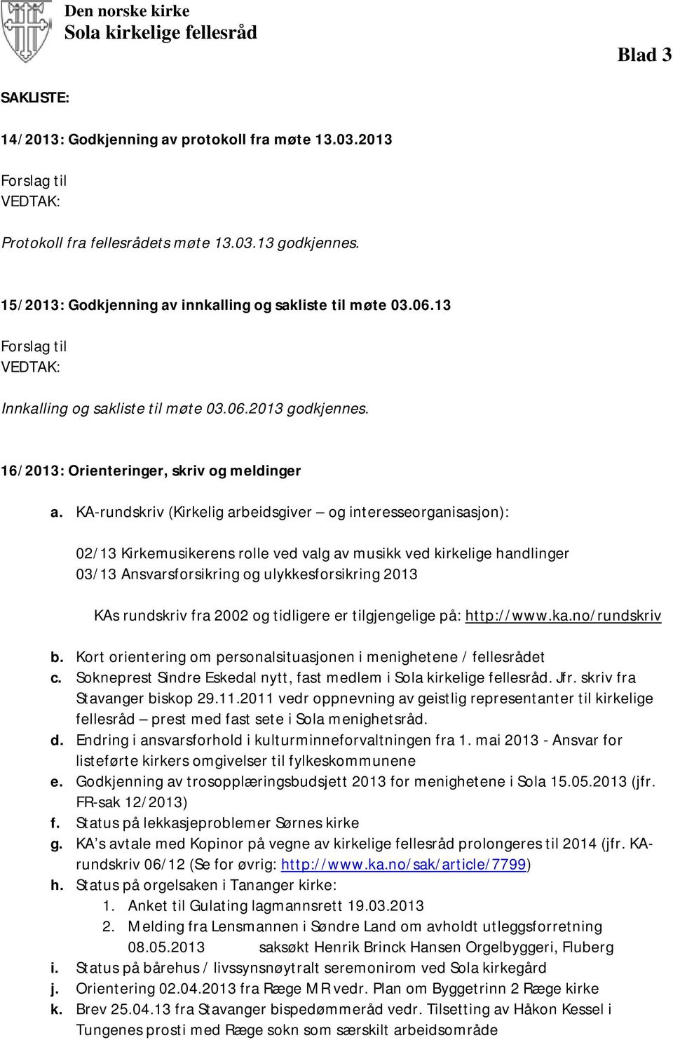 KA-rundskriv (Kirkelig arbeidsgiver og interesseorganisasjon): 02/13 Kirkemusikerens rolle ved valg av musikk ved kirkelige handlinger 03/13 Ansvarsforsikring og ulykkesforsikring 2013 KAs rundskriv