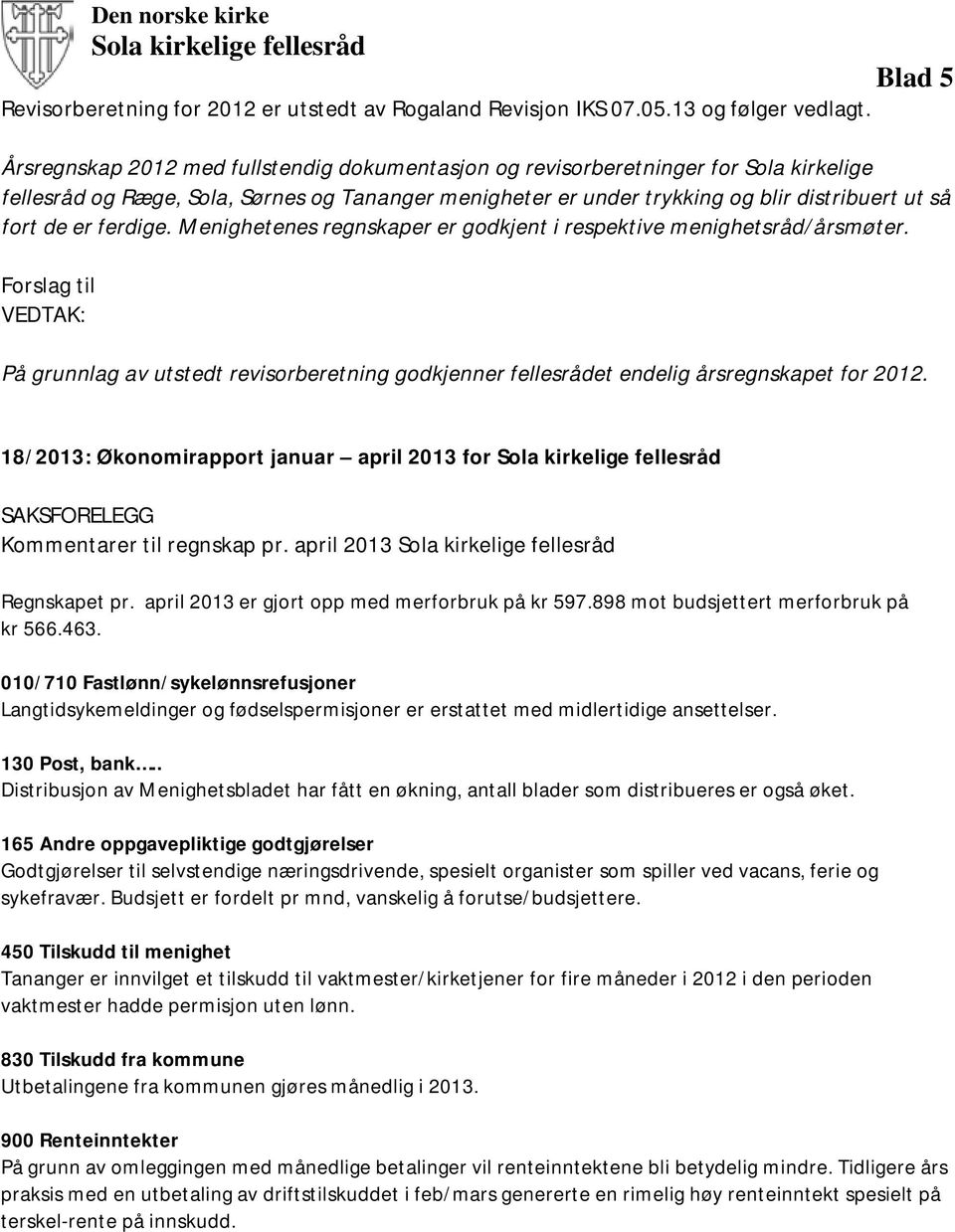 ferdige. Menighetenes regnskaper er godkjent i respektive menighetsråd/årsmøter. Forslag til VEDTAK: På grunnlag av utstedt revisorberetning godkjenner fellesrådet endelig årsregnskapet for 2012.