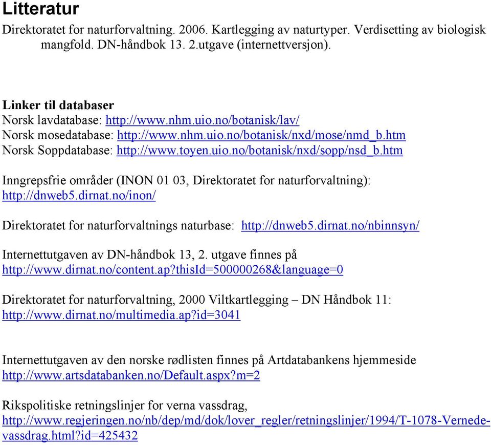 htm Inngrepsfrie områder (INON 01 03, Direktoratet for naturforvaltning): http://dnweb5.dirnat.no/inon/ Direktoratet for naturforvaltnings naturbase: http://dnweb5.dirnat.no/nbinnsyn/ Internettutgaven av DN-håndbok 13, 2.