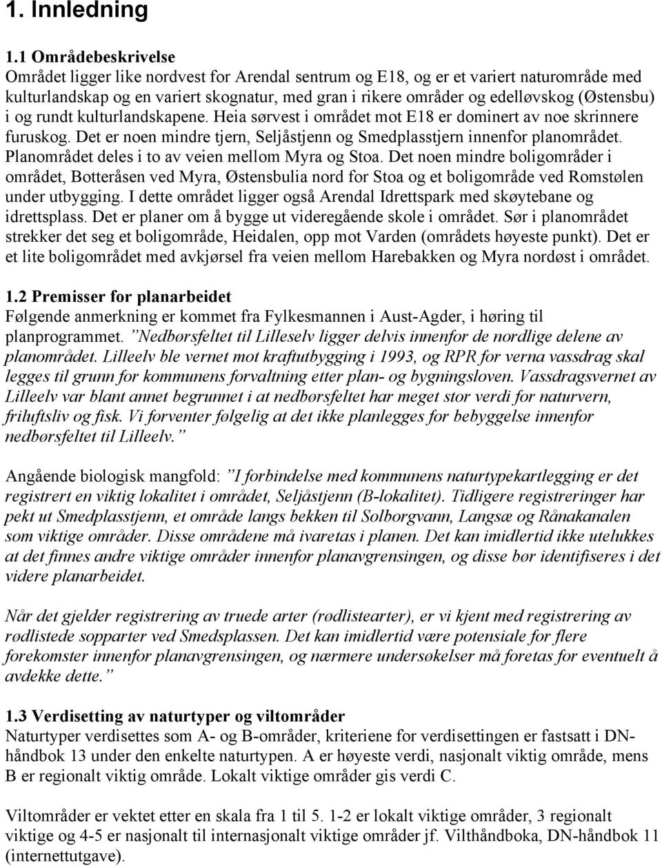 (Østensbu) i og rundt kulturlandskapene. Heia sørvest i området mot E18 er dominert av noe skrinnere furuskog. Det er noen mindre tjern, Seljåstjenn og Smedplasstjern innenfor planområdet.