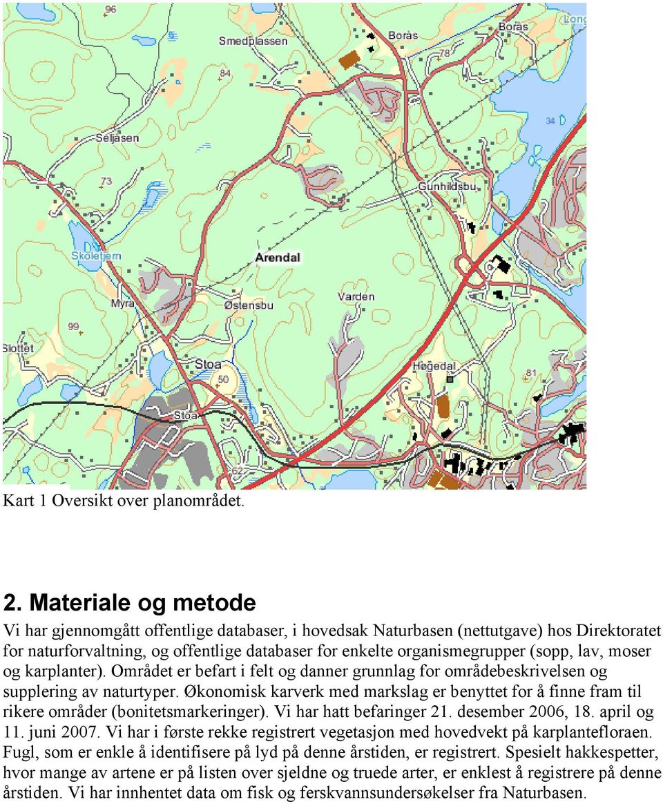 moser og karplanter). Området er befart i felt og danner grunnlag for områdebeskrivelsen og supplering av naturtyper.