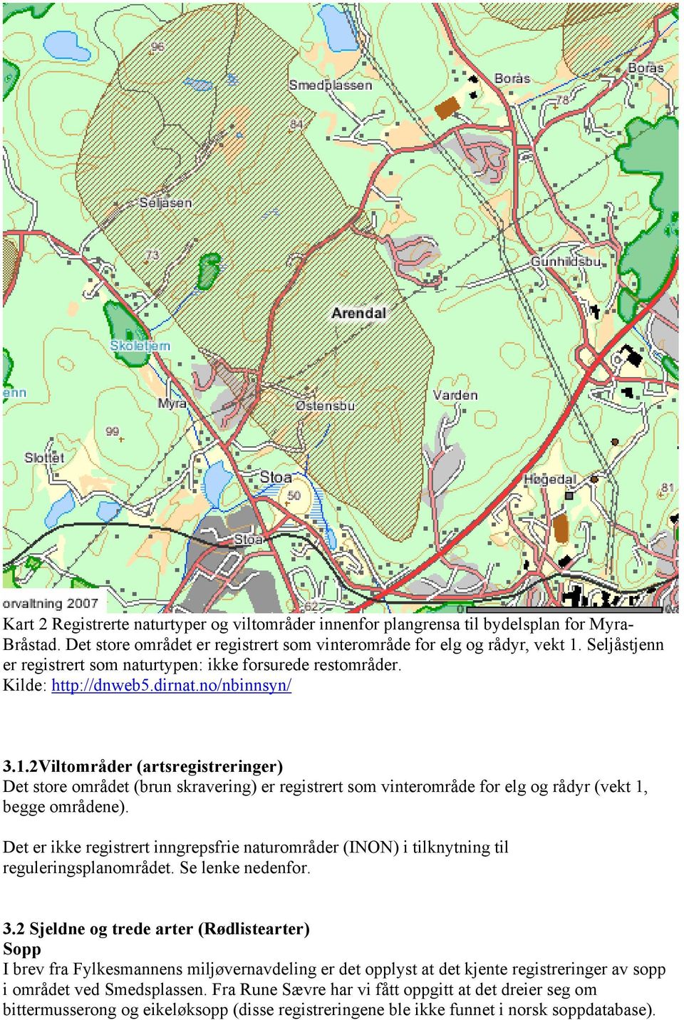 2Viltområder (artsregistreringer) Det store området (brun skravering) er registrert som vinterområde for elg og rådyr (vekt 1, begge områdene).