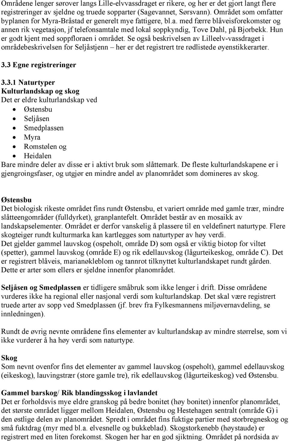 Hun er godt kjent med soppfloraen i området. Se også beskrivelsen av Lilleelv-vassdraget i områdebeskrivelsen for Seljåstjenn her er det registrert tre rødlistede øyenstikkerarter. 3.