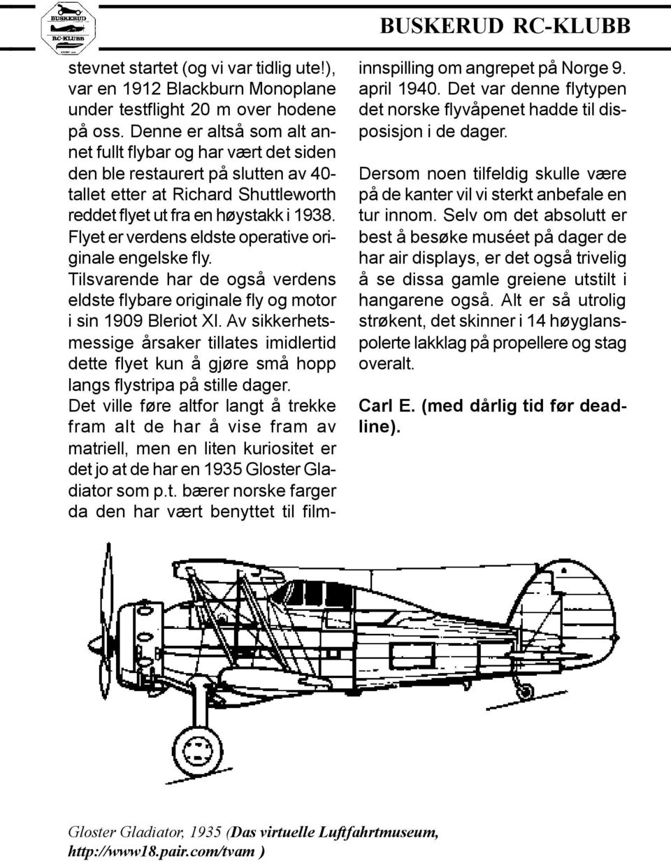 Flyet er verdens eldste operative originale engelske fly. Tilsvarende har de også verdens eldste flybare originale fly og motor i sin 1909 Bleriot XI.