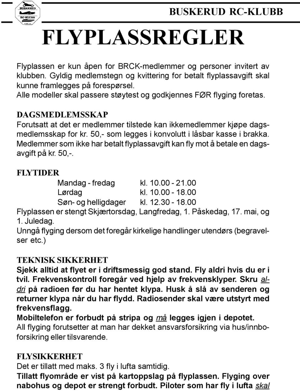 50,- som legges i konvolutt i låsbar kasse i brakka. Medlemmer som ikke har betalt flyplassavgift kan fly mot å betale en dagsavgift på kr. 50,-. FLYTIDER Mandag - fredag kl. 10.00-21.00 Lørdag kl.