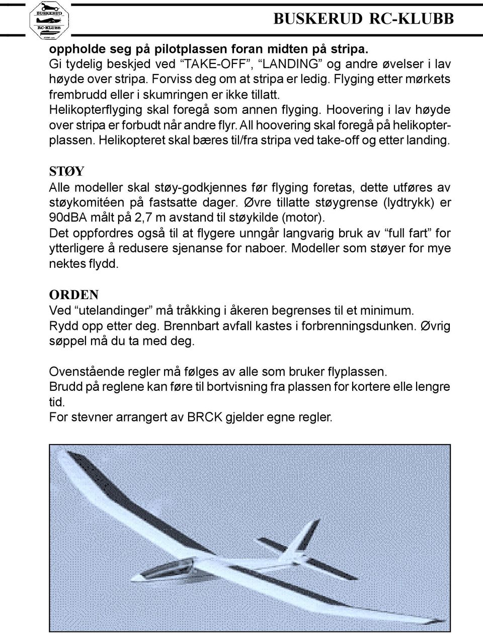 All hoovering skal foregå på helikopterplassen. Helikopteret skal bæres til/fra stripa ved take-off og etter landing.