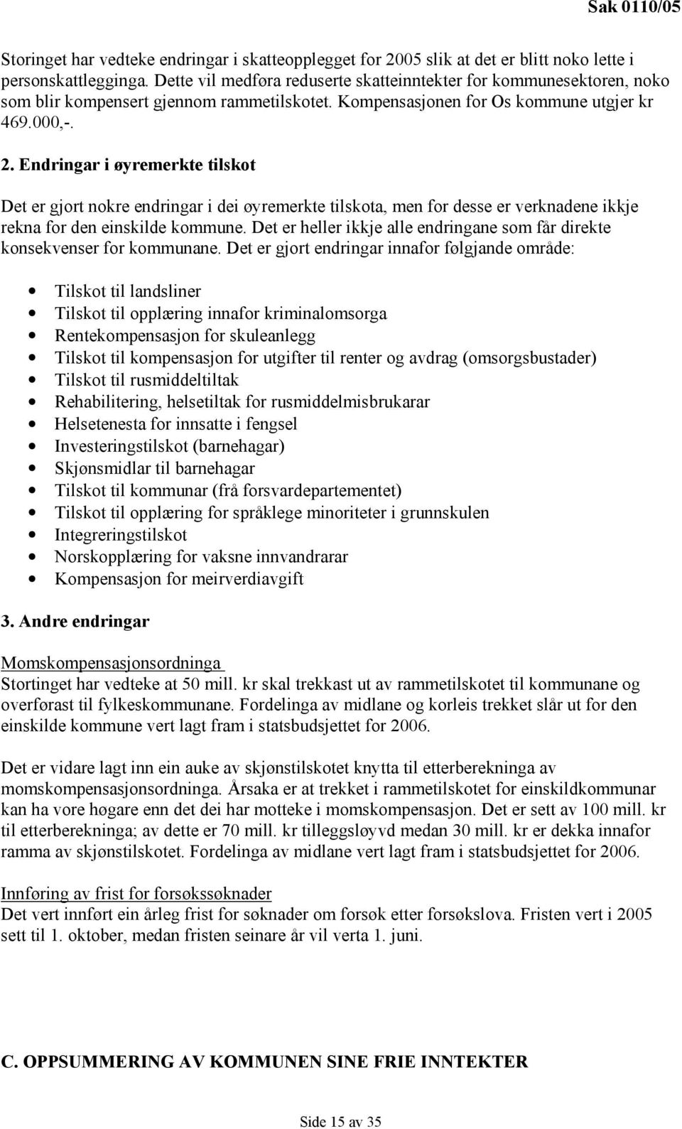 Endringar i øyremerkte tilskot Det er gjort nokre endringar i dei øyremerkte tilskota, men for desse er verknadene ikkje rekna for den einskilde kommune.