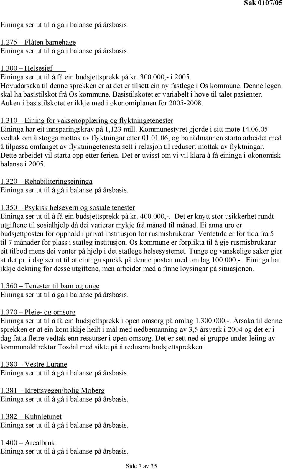 310 Eining for vaksenopplæring og flyktningetenester Eininga har eit innsparingskrav på 1,123 mill. Kommunestyret gjorde i sitt møte 14.06.05 vedtak om å stogga mottak av flyktningar etter 01.