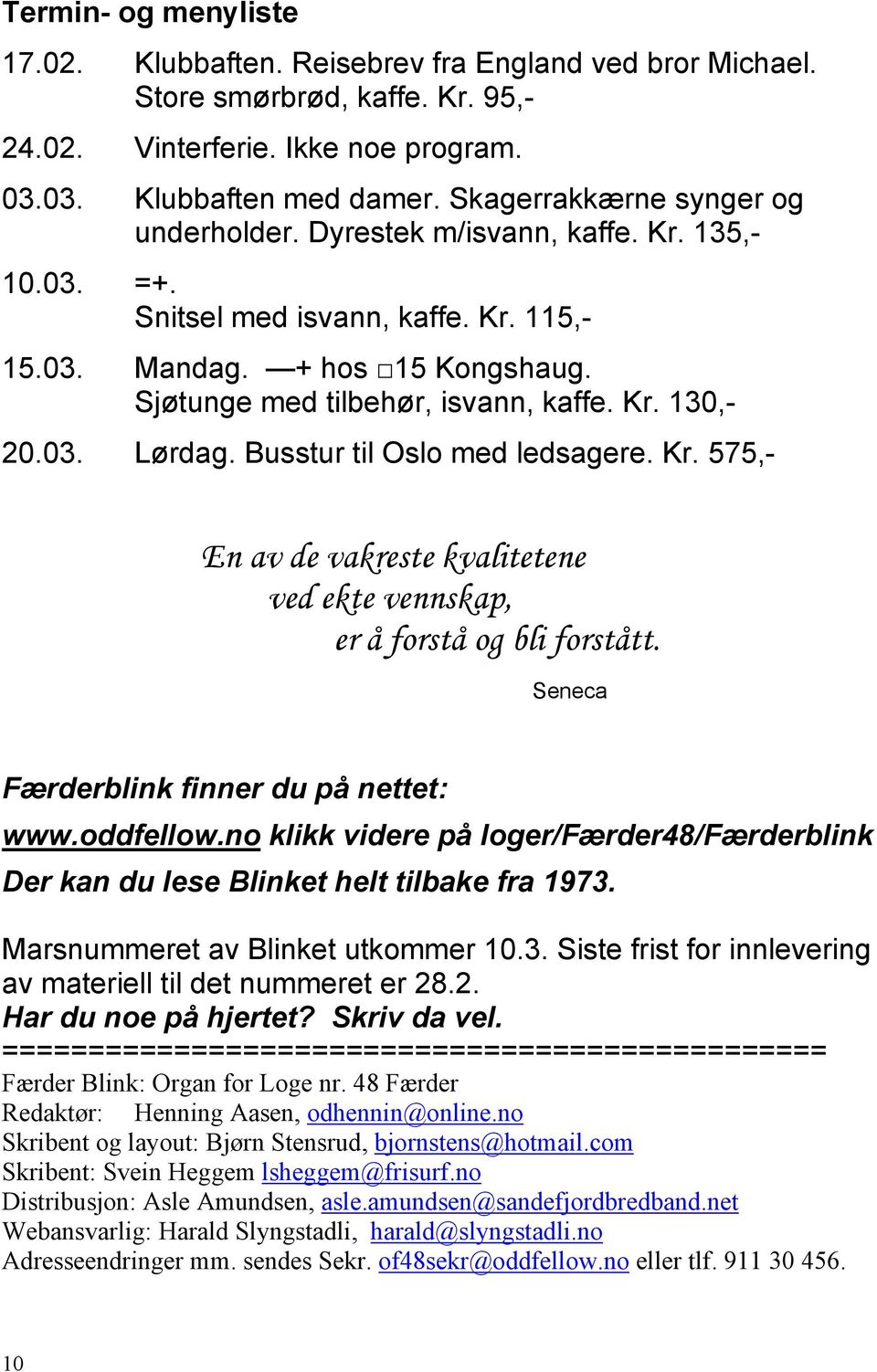 03. Lørdag. Busstur til Oslo med ledsagere. Kr. 575,- En av de vakreste kvalitetene ved ekte vennskap, er å forstå og bli forstått. Seneca Færderblink finner du på nettet: www.oddfellow.