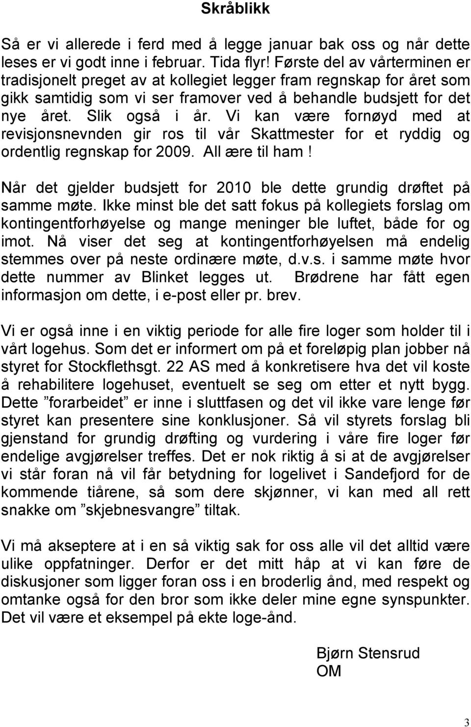 Vi kan være fornøyd med at revisjonsnevnden gir ros til vår Skattmester for et ryddig og ordentlig regnskap for 2009. All ære til ham!