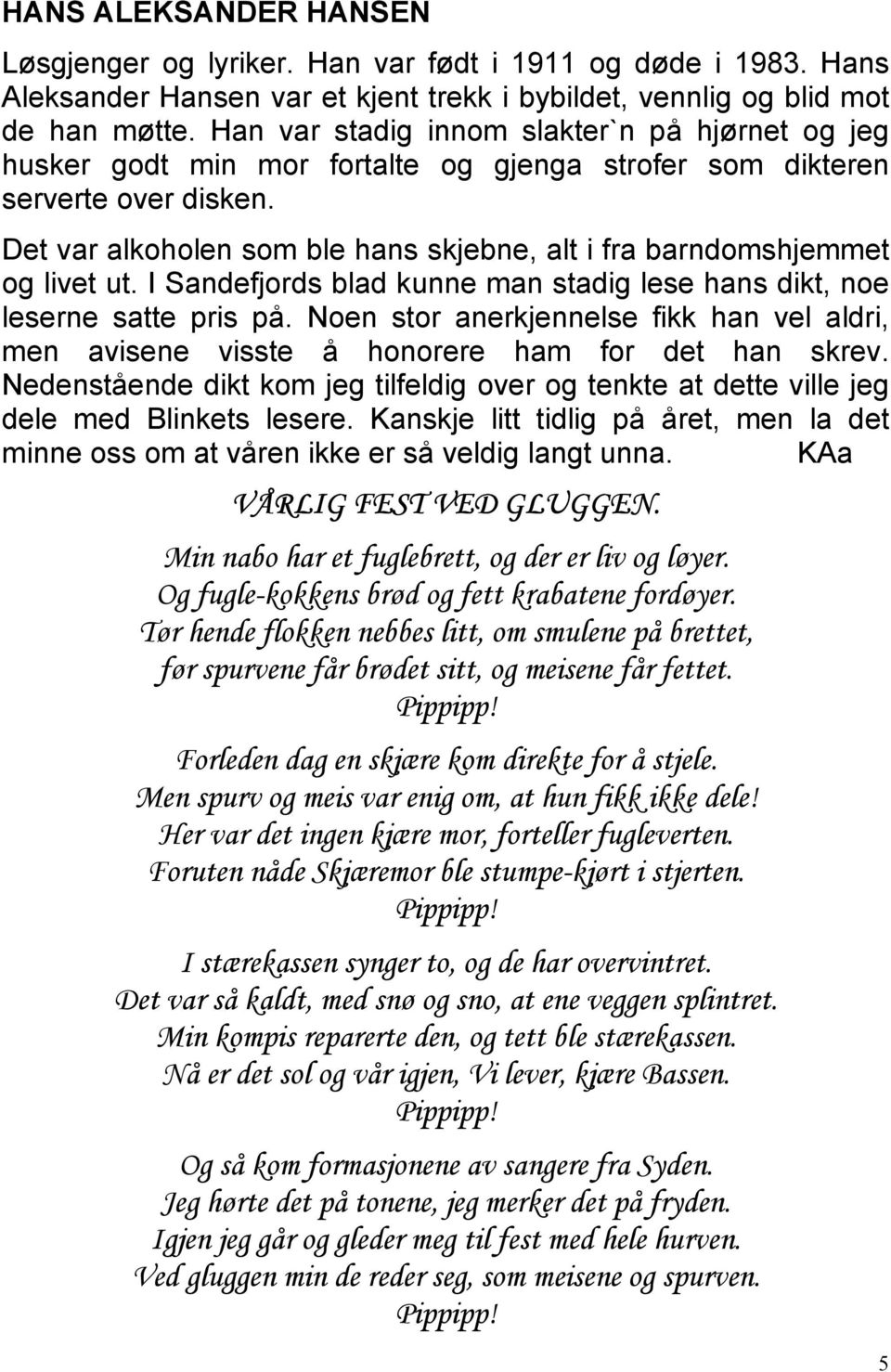 Det var alkoholen som ble hans skjebne, alt i fra barndomshjemmet og livet ut. I Sandefjords blad kunne man stadig lese hans dikt, noe leserne satte pris på.