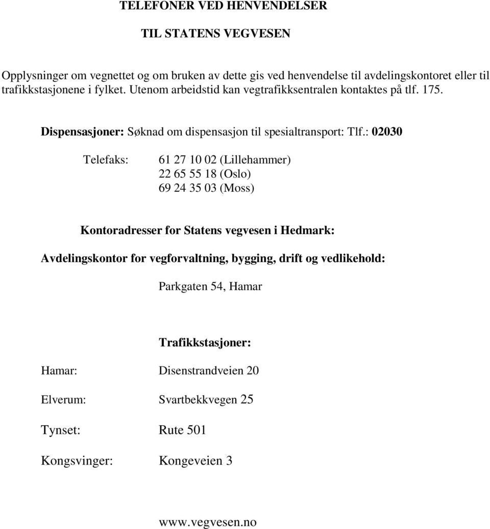 : 02030 Telefaks: 61 27 10 02 (Lillehammer) 65 55 18 (Oslo) 69 24 35 03 (Moss) Kontoradresser for Statens vegvesen i Hedmark: vdelingskontor for vegforvaltning,