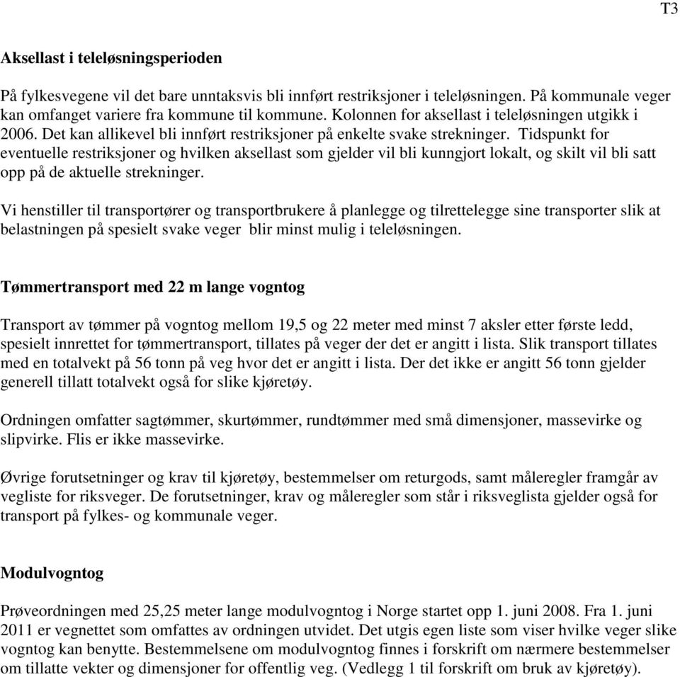 Tidspunkt for eventuelle restriksjoner og hvilken aksellast som gjelder vil bli kunngjort lokalt, og skilt vil bli satt opp på de aktuelle strekninger.